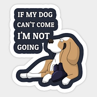 If My Dog Can't Come I'm Not Going Funny Dog Lovers Gift Sticker